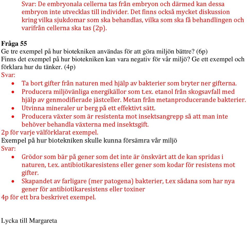 Fråga 55 Ge tre exempel på hur biotekniken användas för att göra miljön bättre? (6p) Finns det exempel på hur biotekniken kan vara negativ för vår miljö? Ge ett exempel och förklara hur du tänker.