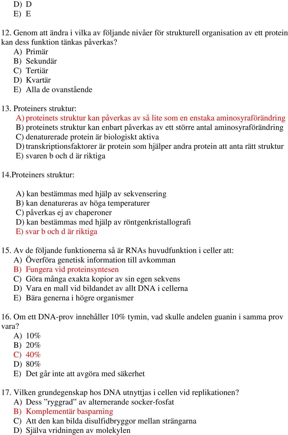 Proteiners struktur: A) proteinets struktur kan påverkas av så lite som en enstaka aminosyraförändring B) proteinets struktur kan enbart påverkas av ett större antal aminosyraförändring C)