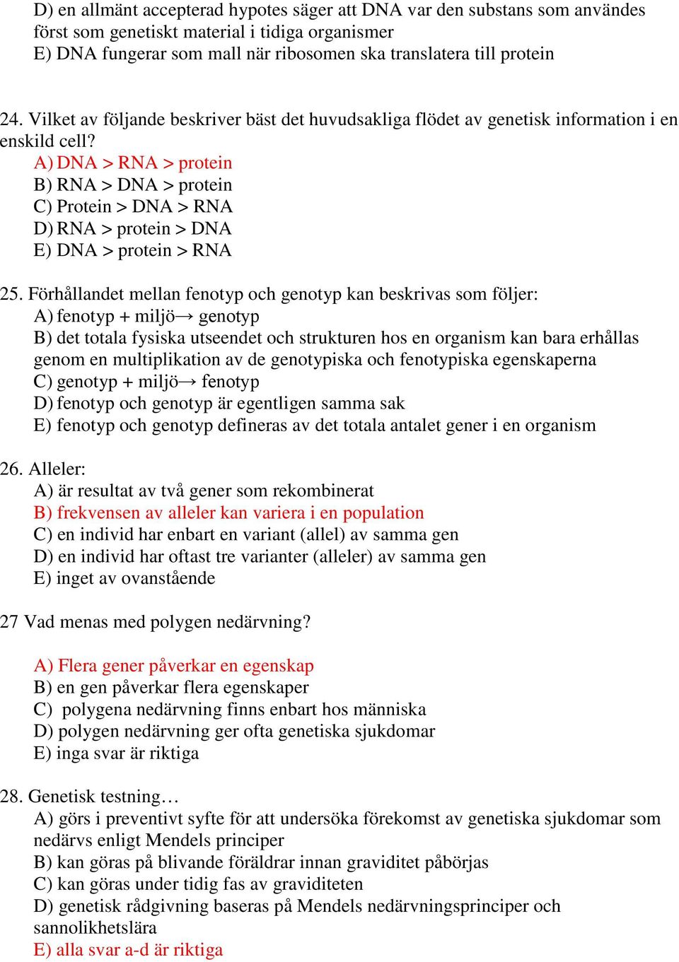 A) DNA > RNA > protein B) RNA > DNA > protein C) Protein > DNA > RNA D) RNA > protein > DNA E) DNA > protein > RNA 25.