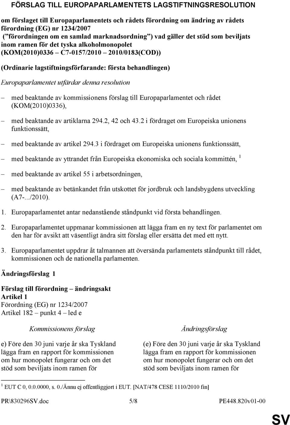 Europaparlamentet utfärdar denna resolution med beaktande av kommissionens förslag till Europaparlamentet och rådet (KOM(2010)0336), med beaktande av artiklarna 294.2, 42 och 43.