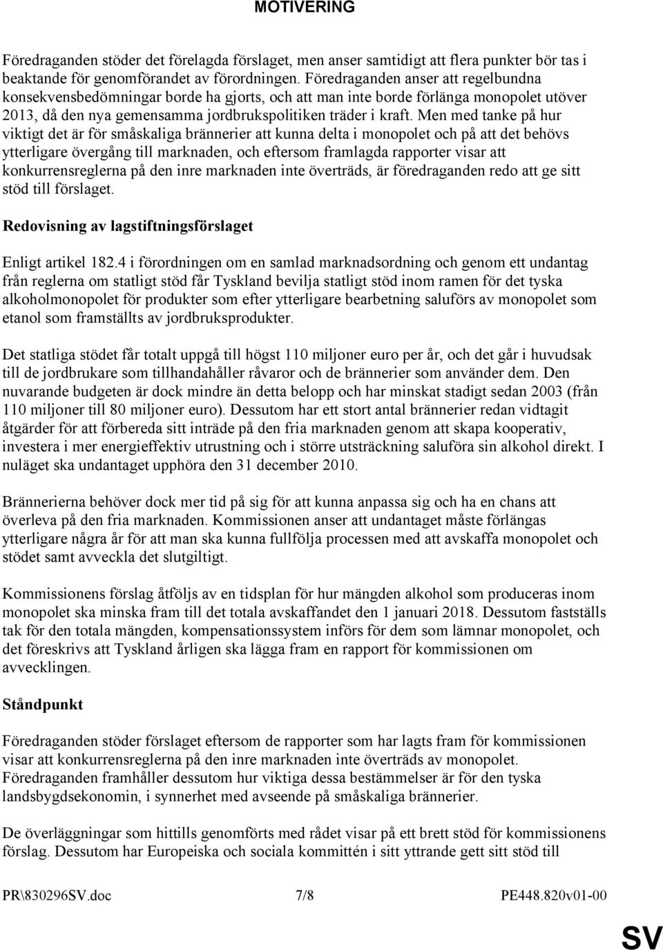 Men med tanke på hur viktigt det är för småskaliga brännerier att kunna delta i monopolet och på att det behövs ytterligare övergång till marknaden, och eftersom framlagda rapporter visar att