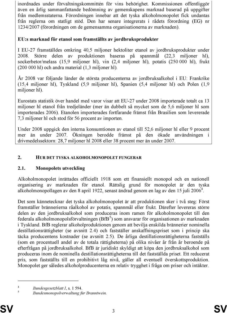 Den har senare integrerats i rådets förordning (EG) nr 1234/2007 (förordningen om de gemensamma organisationerna av marknaden).