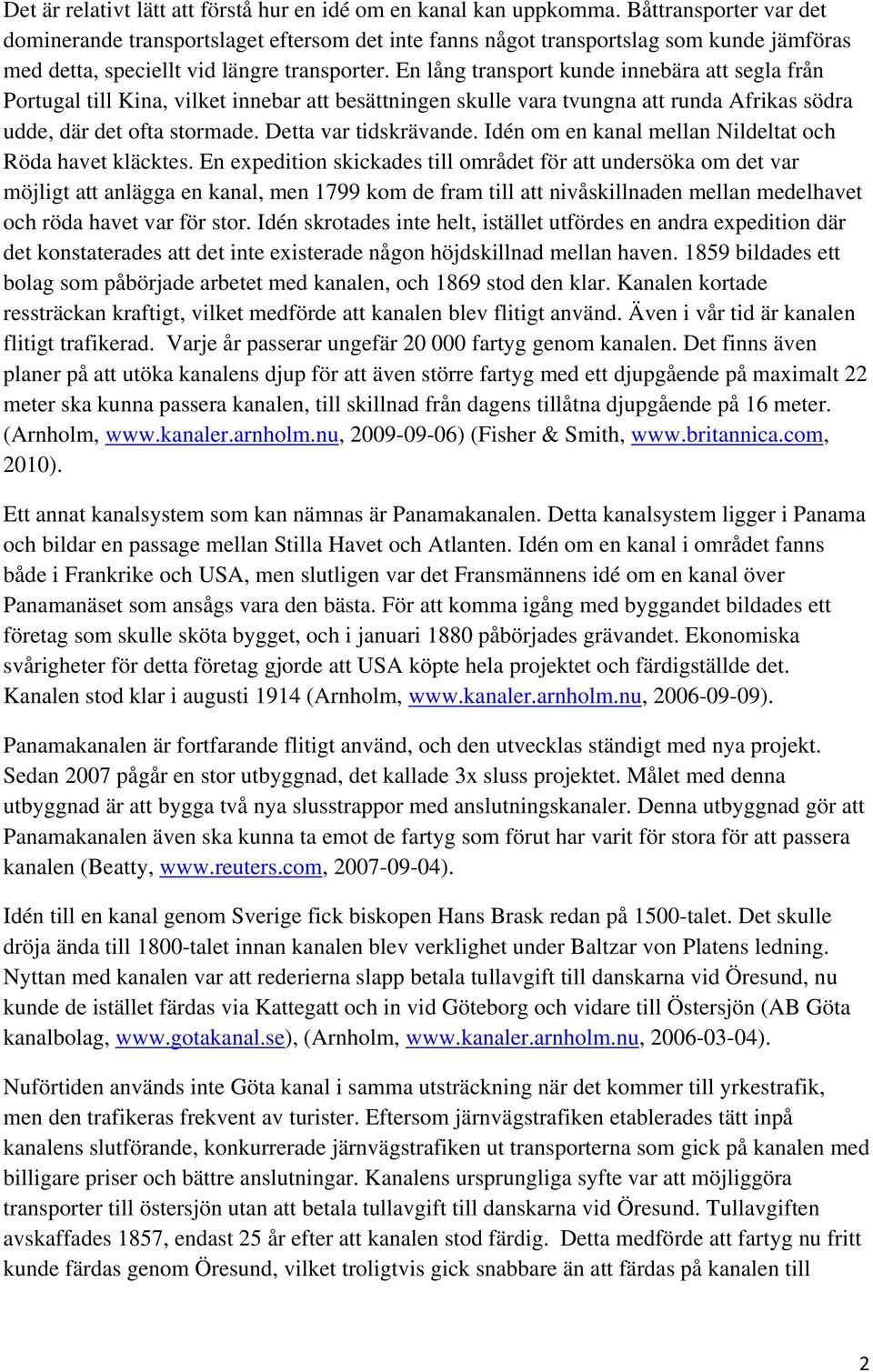 En lång transport kunde innebära att segla från Portugal till Kina, vilket innebar att besättningen skulle vara tvungna att runda Afrikas södra udde, där det ofta stormade. Detta var tidskrävande.