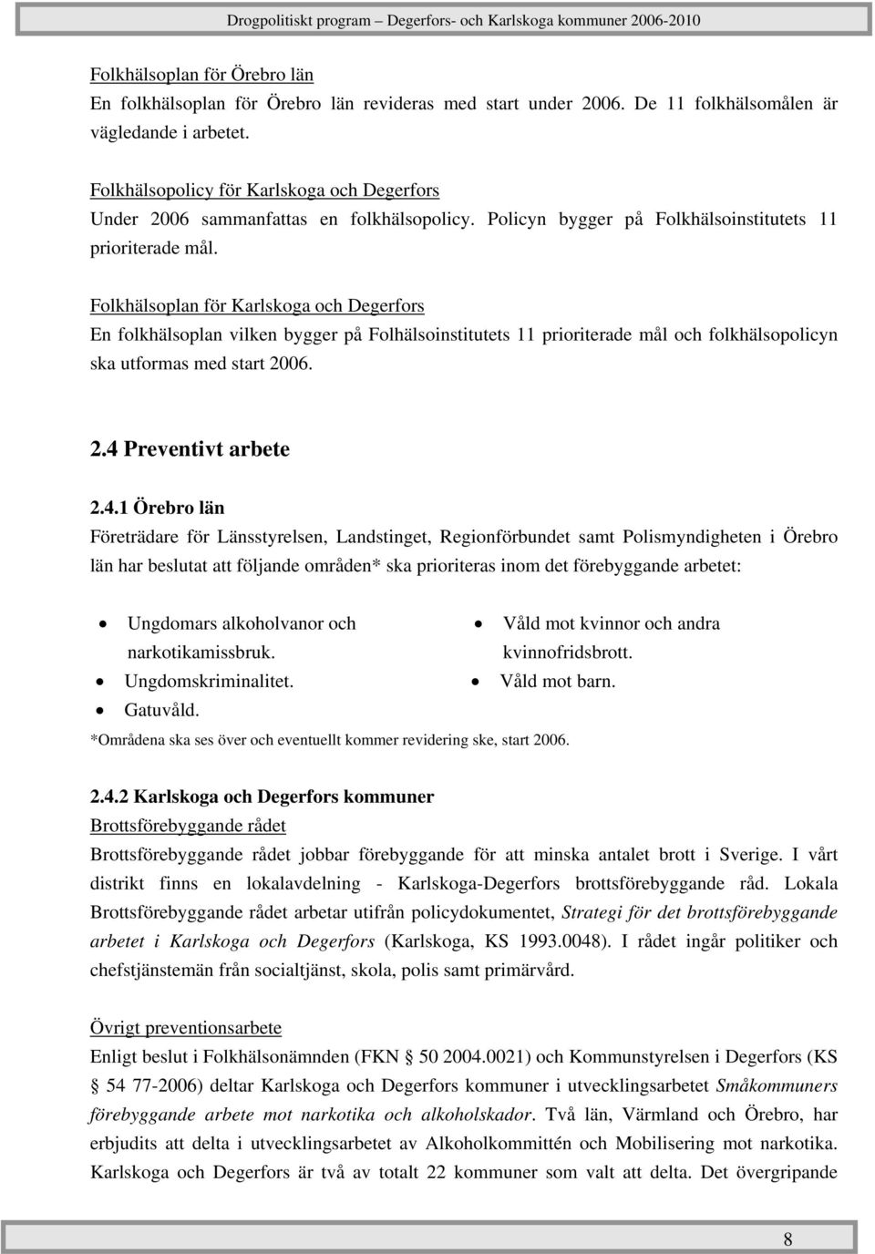 Folkhälsoplan för Karlskoga och Degerfors En folkhälsoplan vilken bygger på Folhälsoinstitutets 11 prioriterade mål och folkhälsopolicyn ska utformas med start 2006. 2.4 