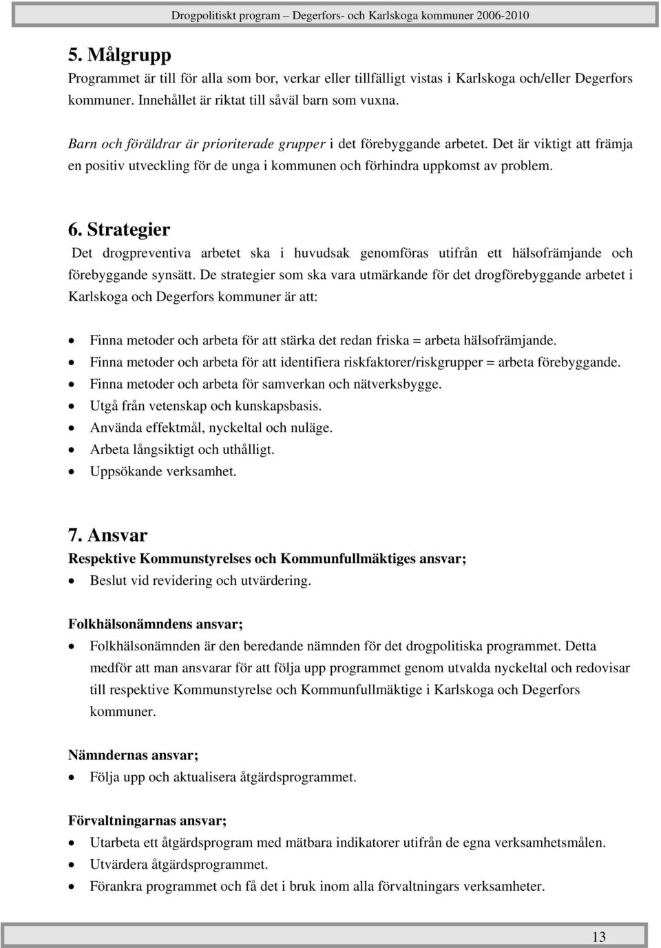 Strategier Det drogpreventiva arbetet ska i huvudsak genomföras utifrån ett hälsofrämjande och förebyggande synsätt.