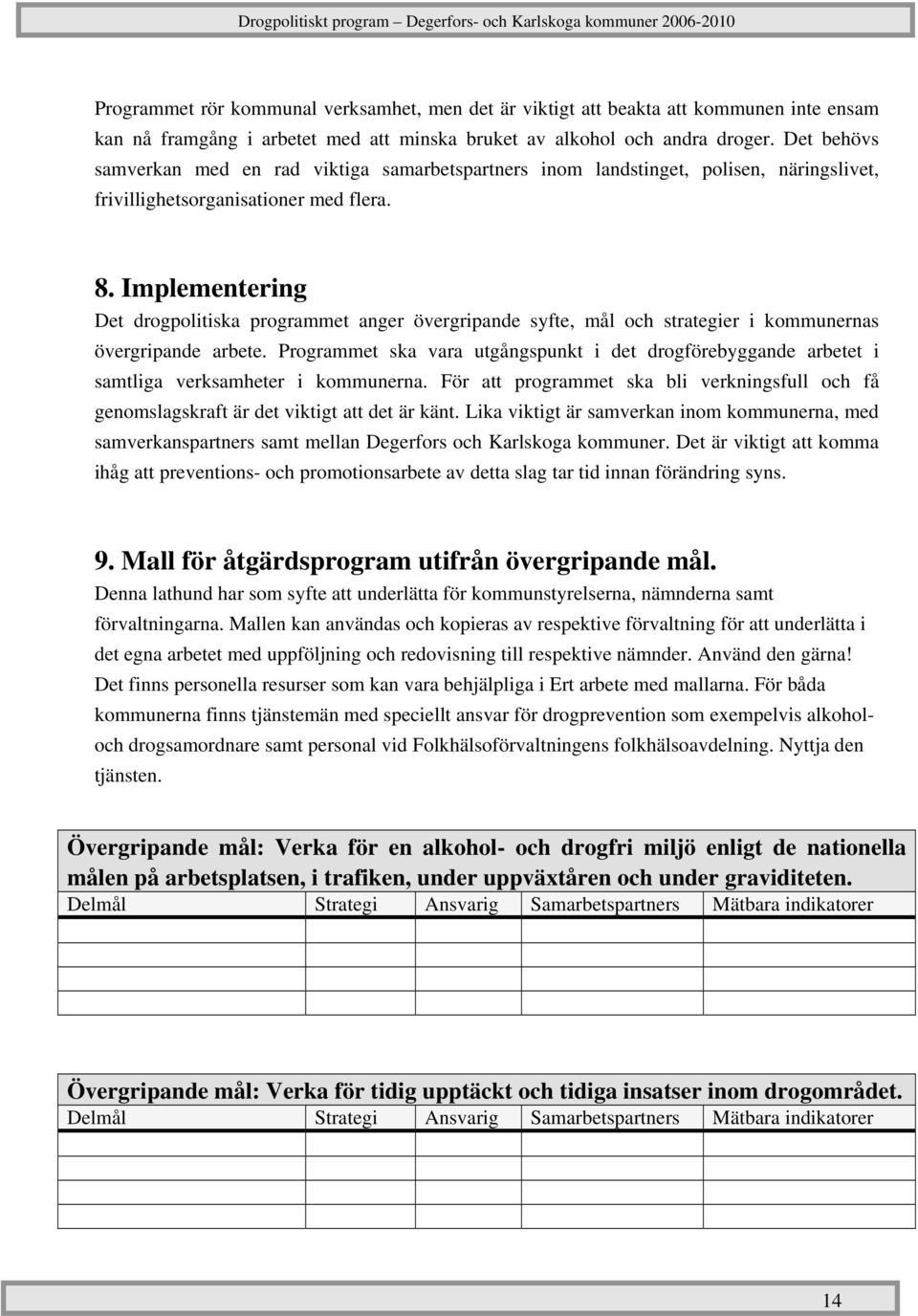 Implementering Det drogpolitiska programmet anger övergripande syfte, mål och strategier i kommunernas övergripande arbete.