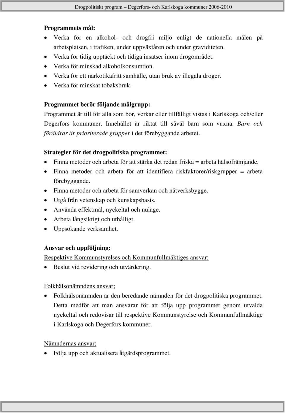 Programmet berör följande målgrupp: Programmet är till för alla som bor, verkar eller tillfälligt vistas i Karlskoga och/eller Degerfors kommuner. Innehållet är riktat till såväl barn som vuxna.