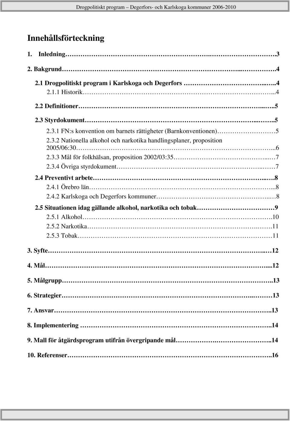 ..8 2.4.2 Karlskoga och Degerfors kommuner.. 8 2.5 Situationen idag gällande alkohol, narkotika och tobak 9 2.5.1 Alkohol.10 2.5.2 Narkotika..11 2.5.3 Tobak 11 3. Syfte.. 12 4. Mål...12 5.