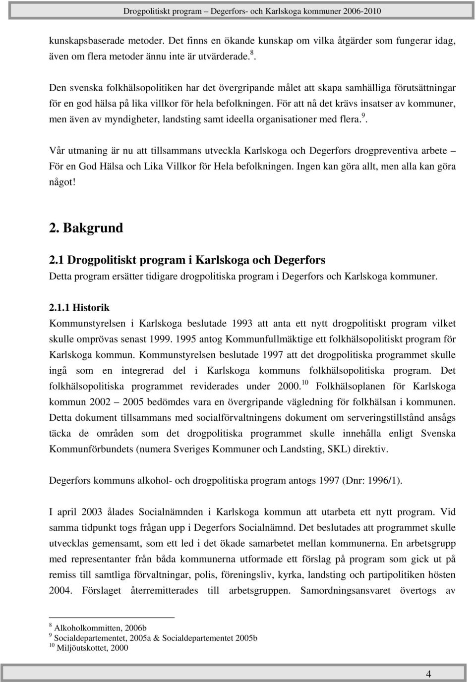 För att nå det krävs insatser av kommuner, men även av myndigheter, landsting samt ideella organisationer med flera. 9.