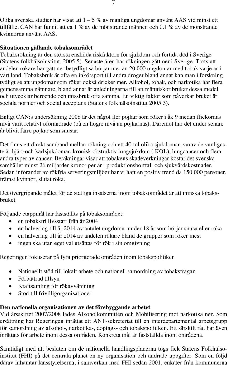 Senaste åren har rökningen gått ner i Sverige. Trots att andelen rökare har gått ner betydligt så börjar mer än 20 000 ungdomar med tobak varje år i vårt land.