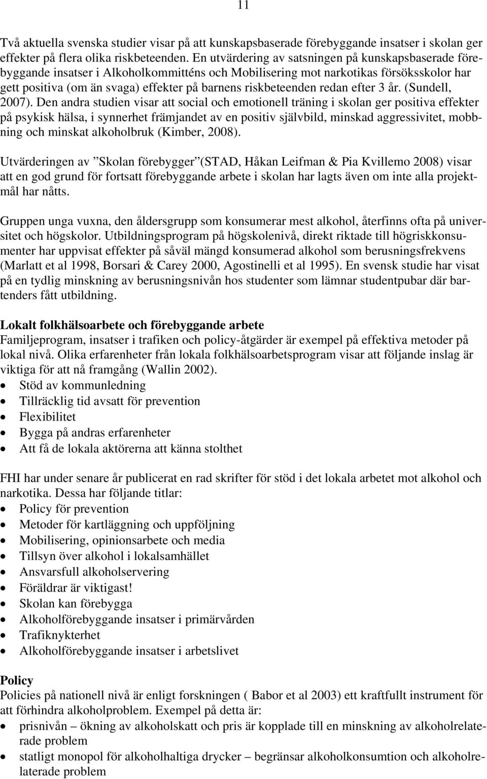 riskbeteenden redan efter 3 år. (Sundell, 2007).