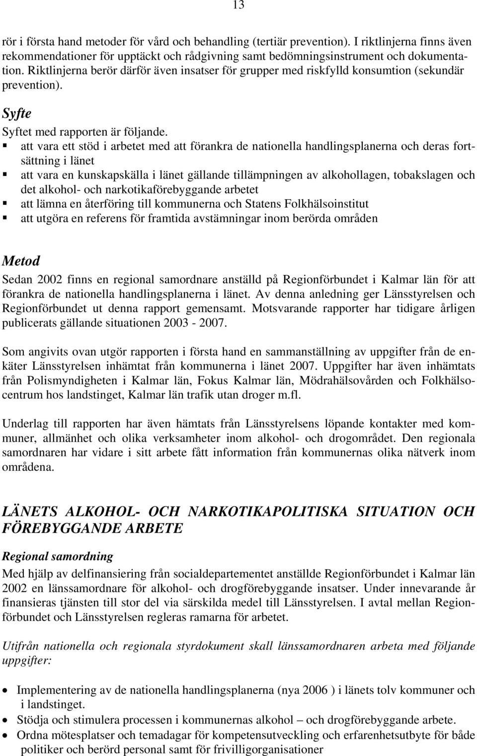 att vara ett stöd i arbetet med att förankra de nationella handlingsplanerna och deras fortsättning i länet att vara en kunskapskälla i länet gällande tillämpningen av alkohollagen, tobakslagen och