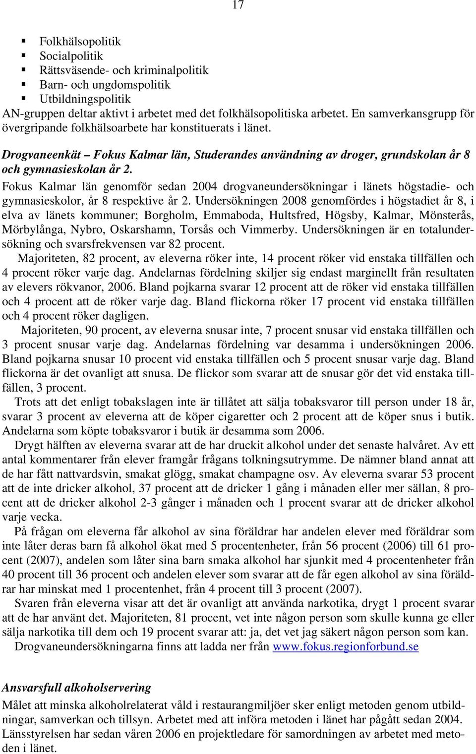 Fokus Kalmar län genomför sedan 2004 drogvaneundersökningar i länets högstadie- och gymnasieskolor, år 8 respektive år 2.