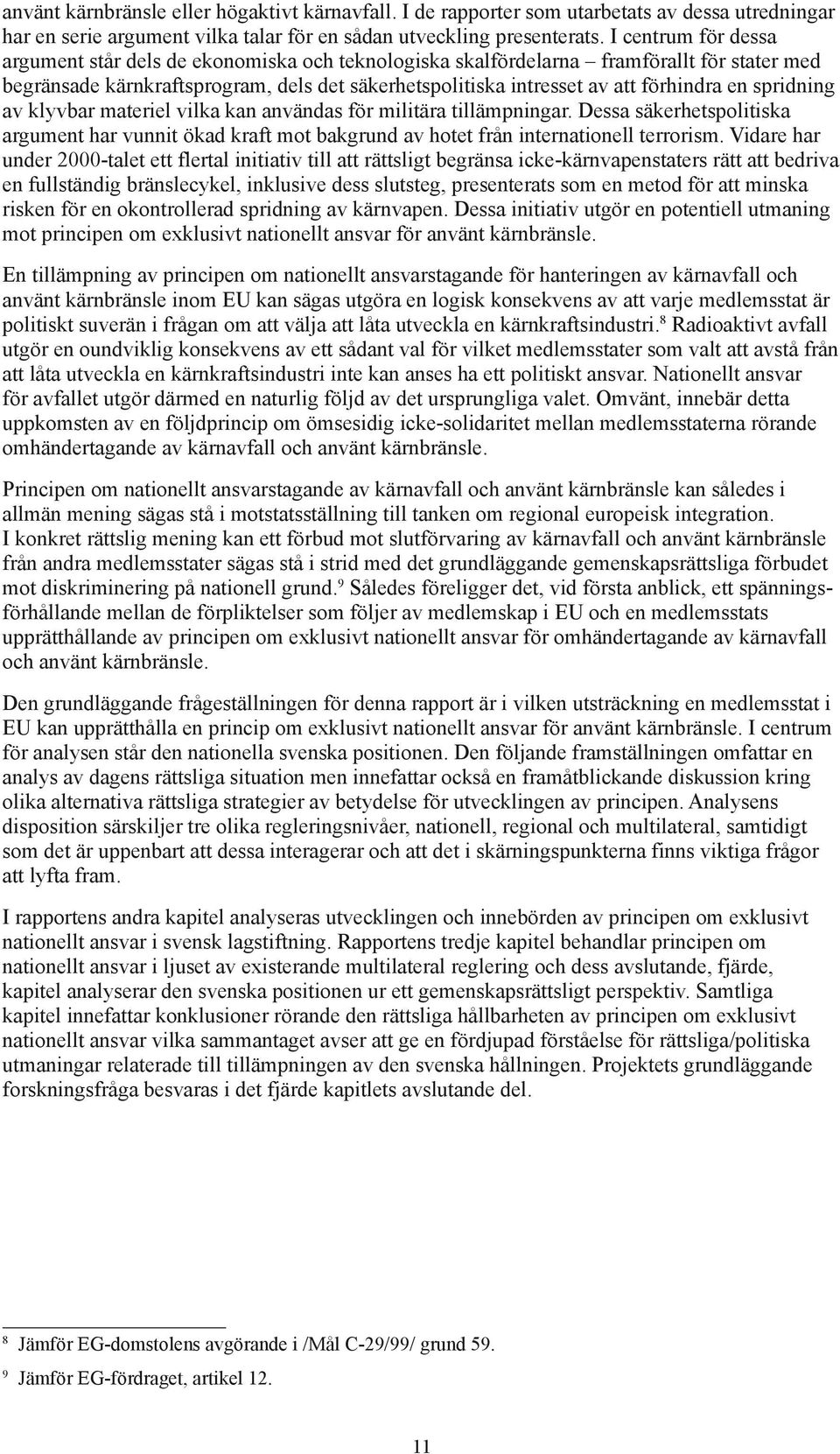 spridning av klyvbar materiel vilka kan användas för militära tillämpningar. Dessa säkerhetspolitiska argument har vunnit ökad kraft mot bakgrund av hotet från internationell terrorism.