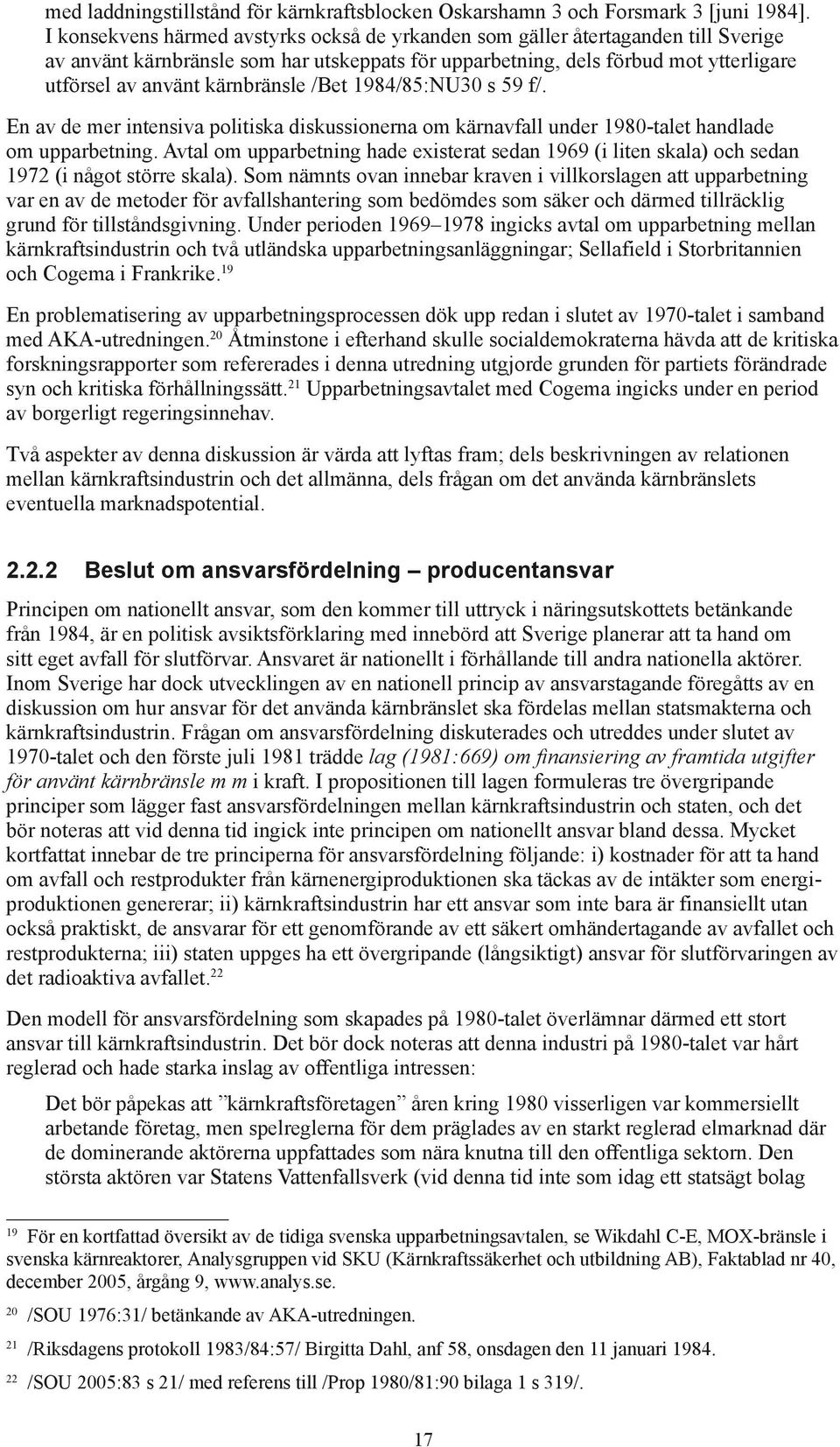 kärnbränsle /Bet 1984/85:NU30 s 59 f/. En av de mer intensiva politiska diskussionerna om kärnavfall under 1980-talet handlade om upparbetning.