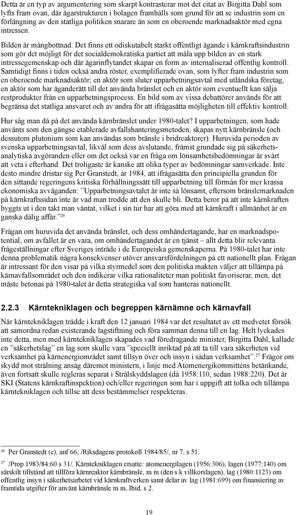 Det finns ett odiskutabelt starkt offentligt ägande i kärnkraftsindustrin som gör det möjligt för det socialdemokratiska partiet att måla upp bilden av en stark intressegemenskap och där