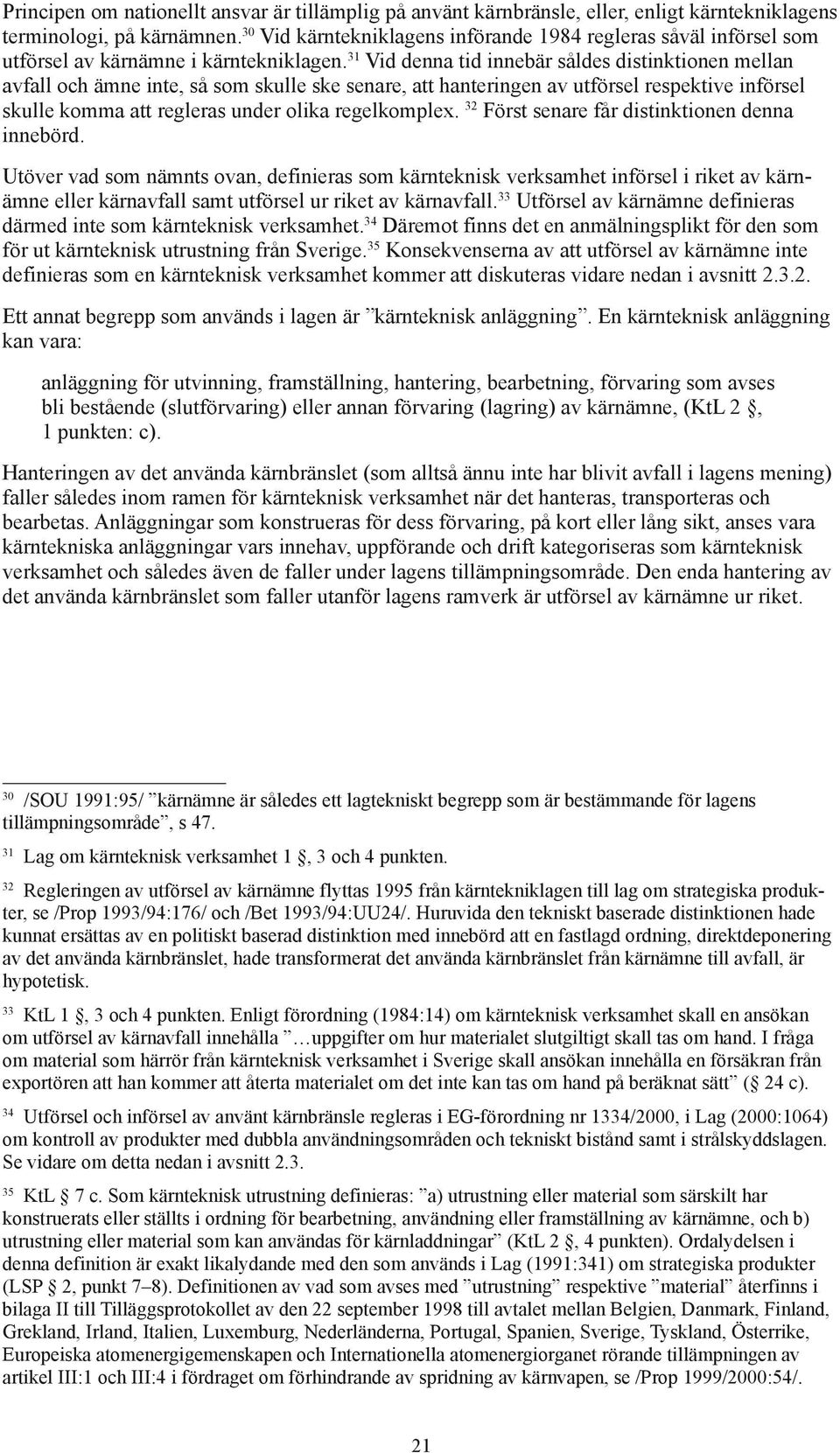 31 Vid denna tid innebär såldes distinktionen mellan avfall och ämne inte, så som skulle ske senare, att hanteringen av utförsel respektive införsel skulle komma att regleras under olika regelkomplex.