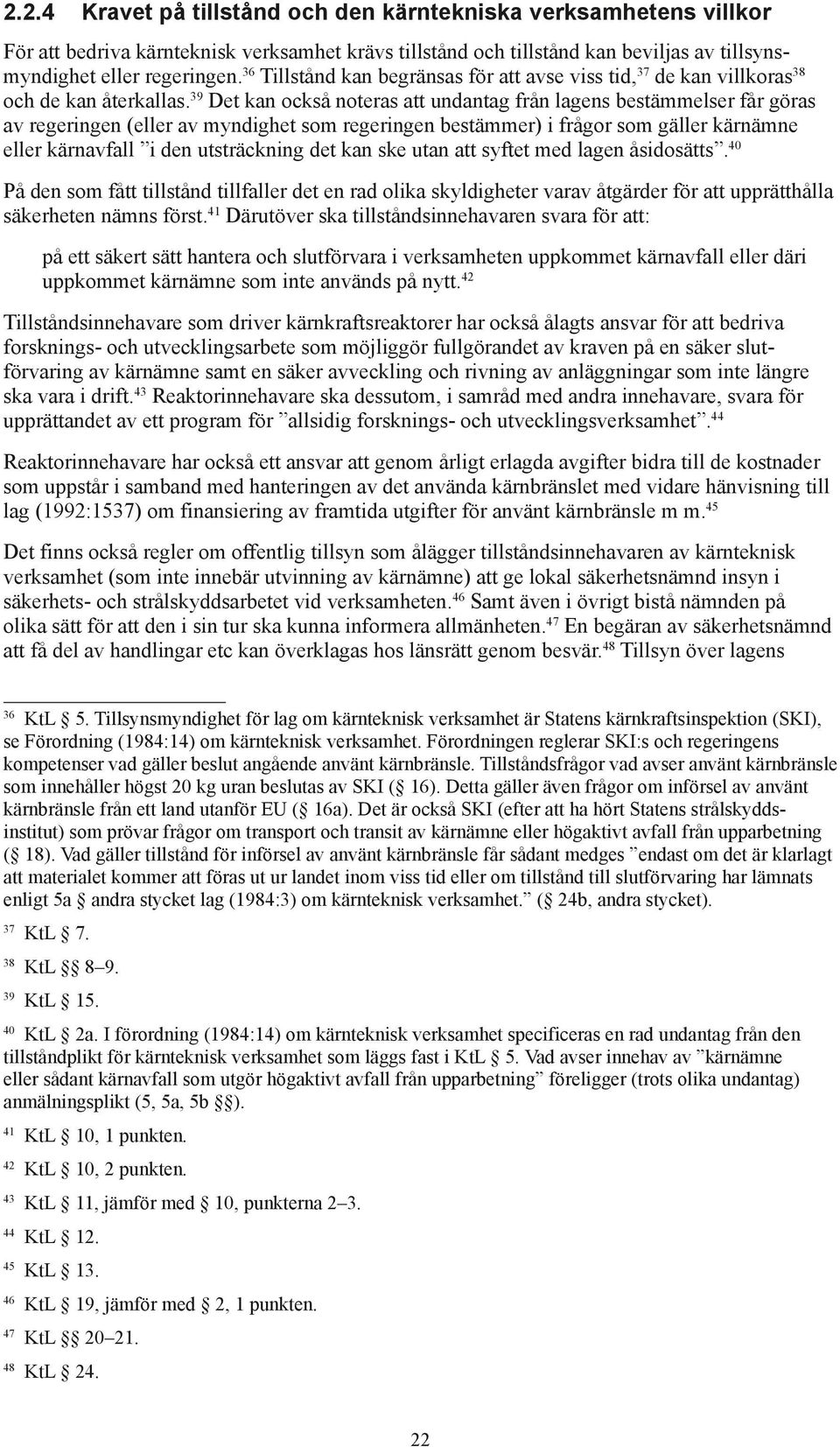 39 Det kan också noteras att undantag från lagens bestämmelser får göras av regeringen (eller av myndighet som regeringen bestämmer) i frågor som gäller kärnämne eller kärnavfall i den utsträckning