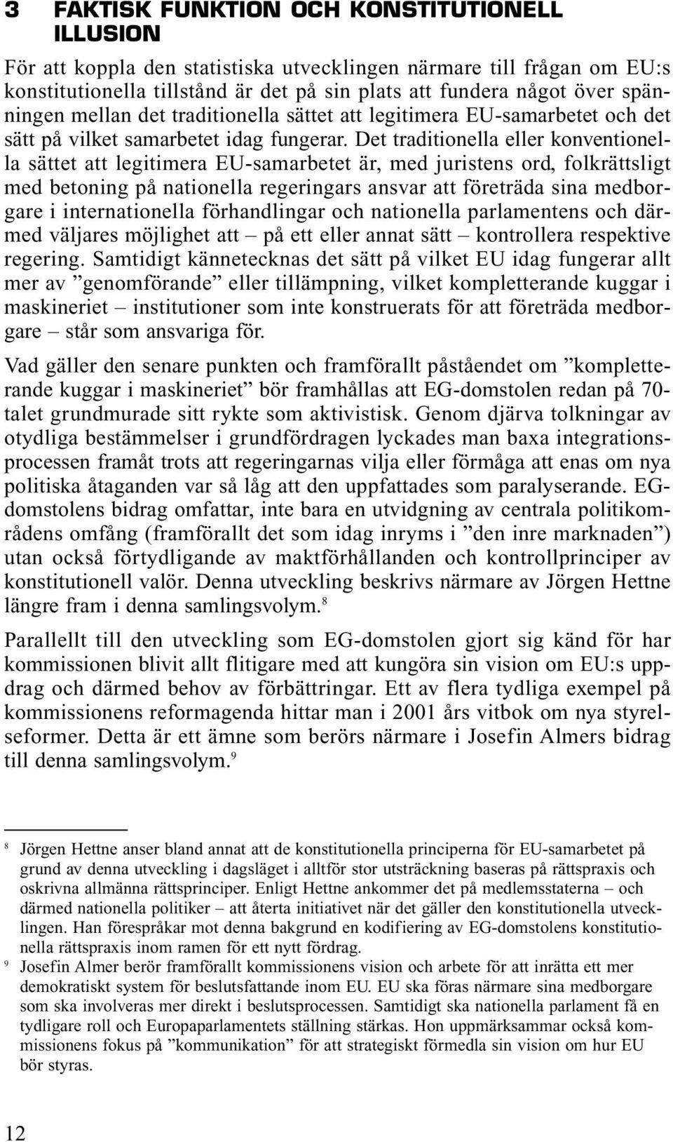 Det traditionella eller konventionella sättet att legitimera EU-samarbetet är, med juristens ord, folkrättsligt med betoning på nationella regeringars ansvar att företräda sina medborgare i