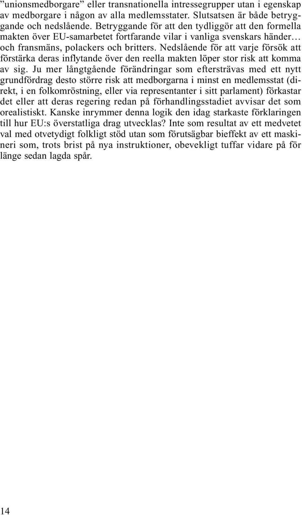 Nedslående för att varje försök att förstärka deras inflytande över den reella makten löper stor risk att komma av sig.