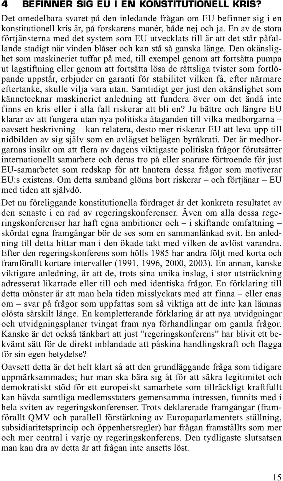 Den okänslighet som maskineriet tuffar på med, till exempel genom att fortsätta pumpa ut lagstiftning eller genom att fortsätta lösa de rättsliga tvister som fortlöpande uppstår, erbjuder en garanti