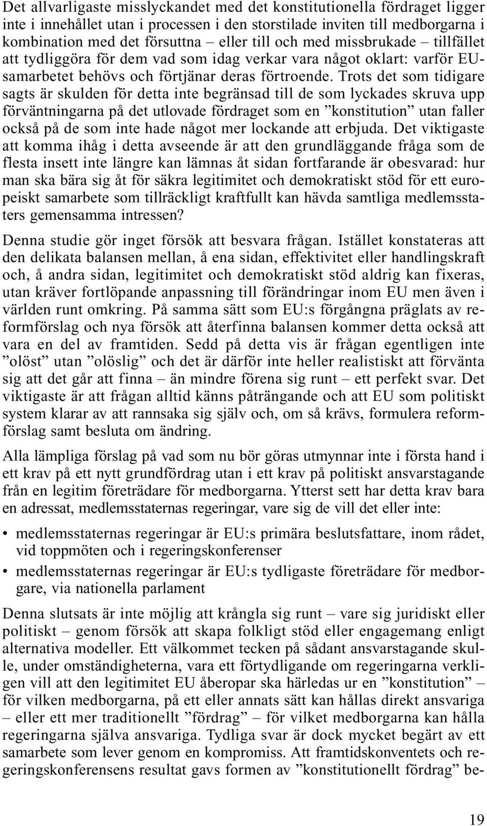 Trots det som tidigare sagts är skulden för detta inte begränsad till de som lyckades skruva upp förväntningarna på det utlovade fördraget som en konstitution utan faller också på de som inte hade