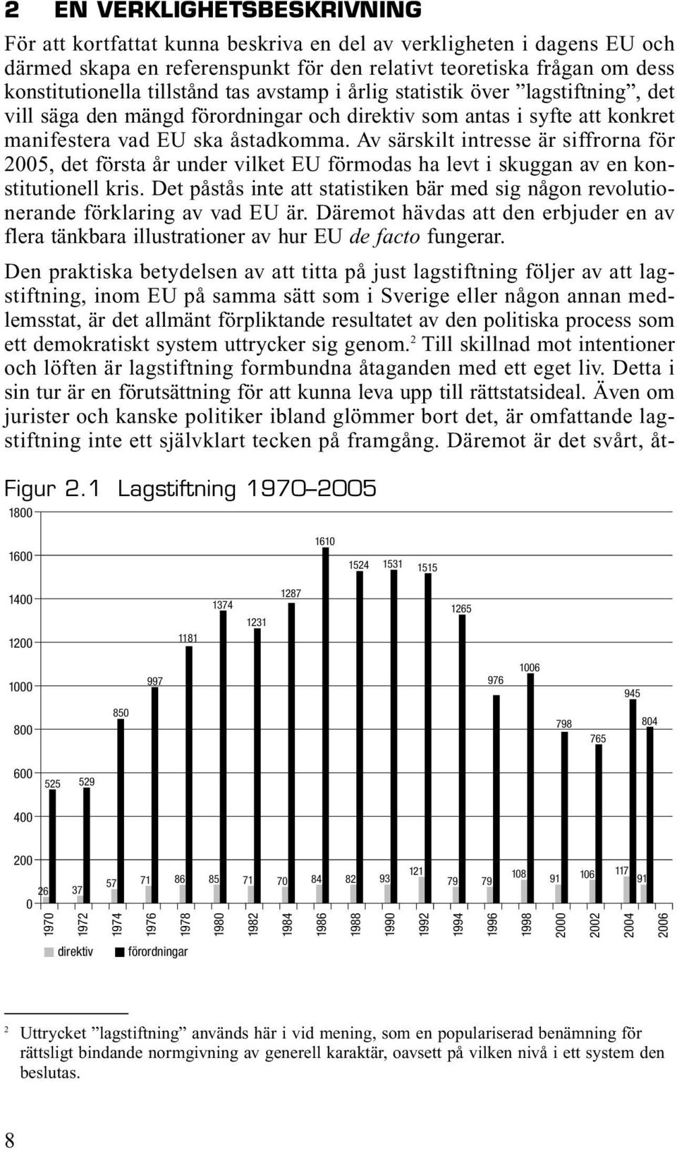 Av särskilt intresse är siffrorna för 2005, det första år under vilket EU förmodas ha levt i skuggan av en konstitutionell kris.