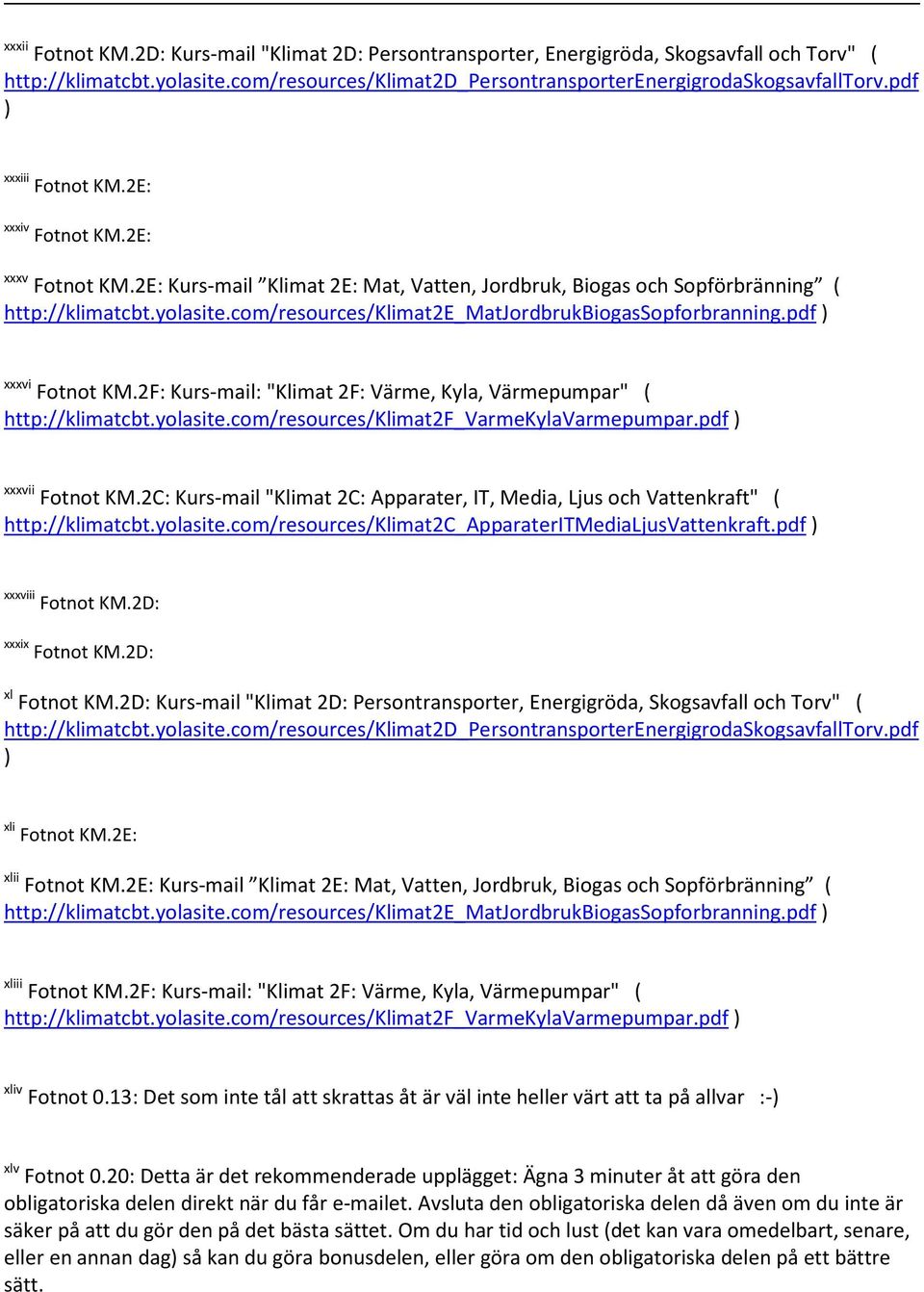 com/resources/klimat2e_matjordbrukbiogassopforbranning.pdf ) xxxvi Fotnot KM.2F: Kursmail: "Klimat 2F: Värme, Kyla, Värmepumpar" ( http://klimatcbt.yolasite.