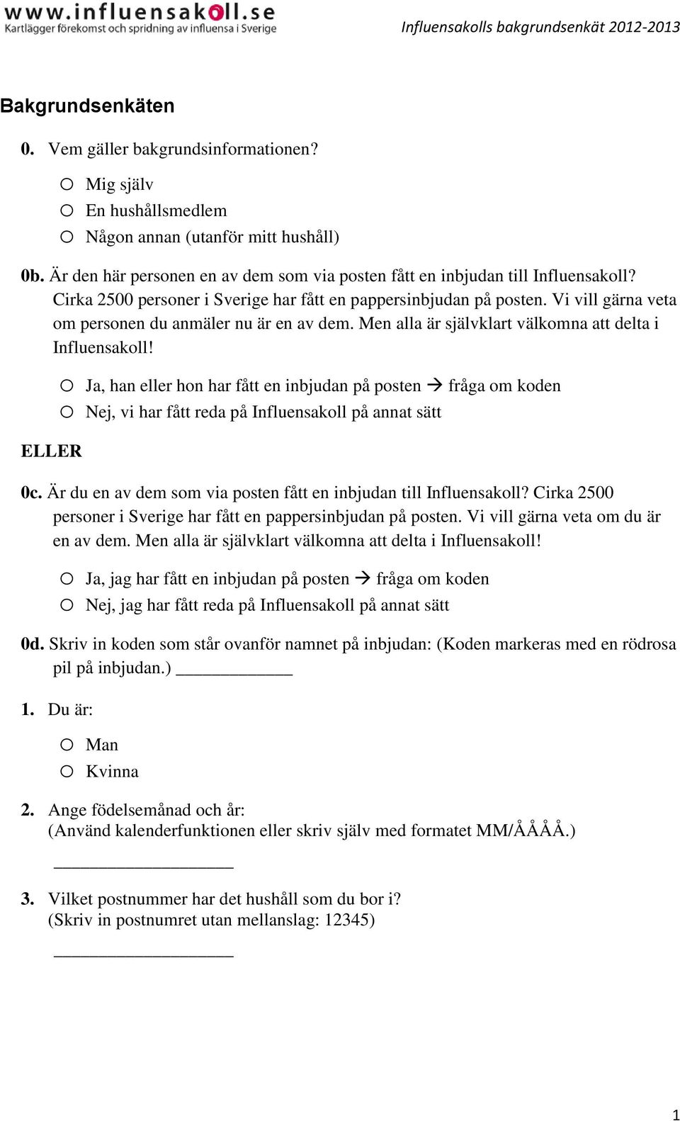 Vi vill gärna veta om personen du anmäler nu är en av dem. Men alla är självklart välkomna att delta i Influensakoll!