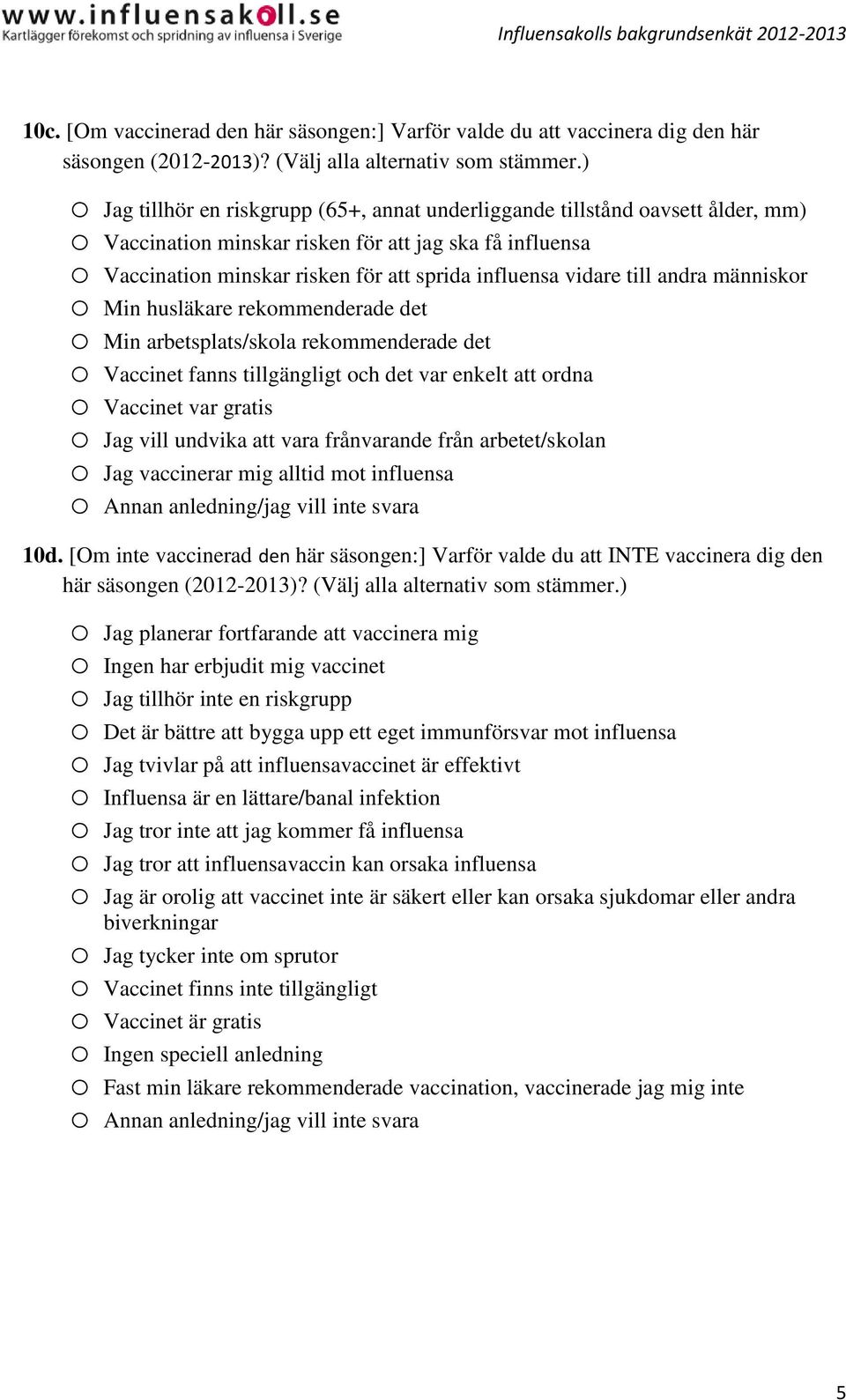 vidare till andra människor o Min husläkare rekommenderade det o Min arbetsplats/skola rekommenderade det o Vaccinet fanns tillgängligt och det var enkelt att ordna o Vaccinet var gratis o Jag vill