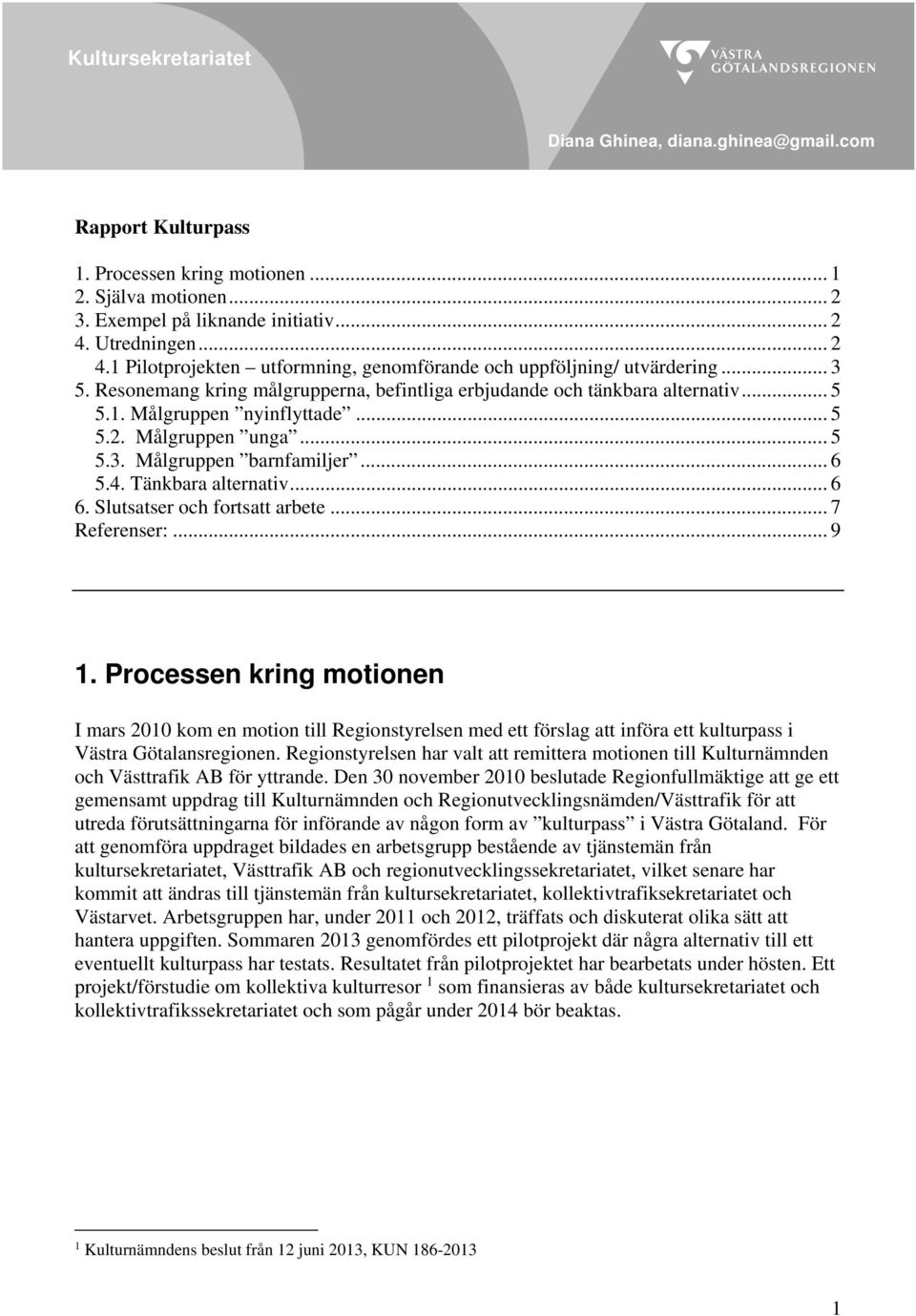 .. 5 5.2. Målgruppen unga... 5 5.3. Målgruppen barnfamiljer... 6 5.4. Tänkbara alternativ... 6 6. Slutsatser och fortsatt arbete... 7 Referenser:... 9 1.