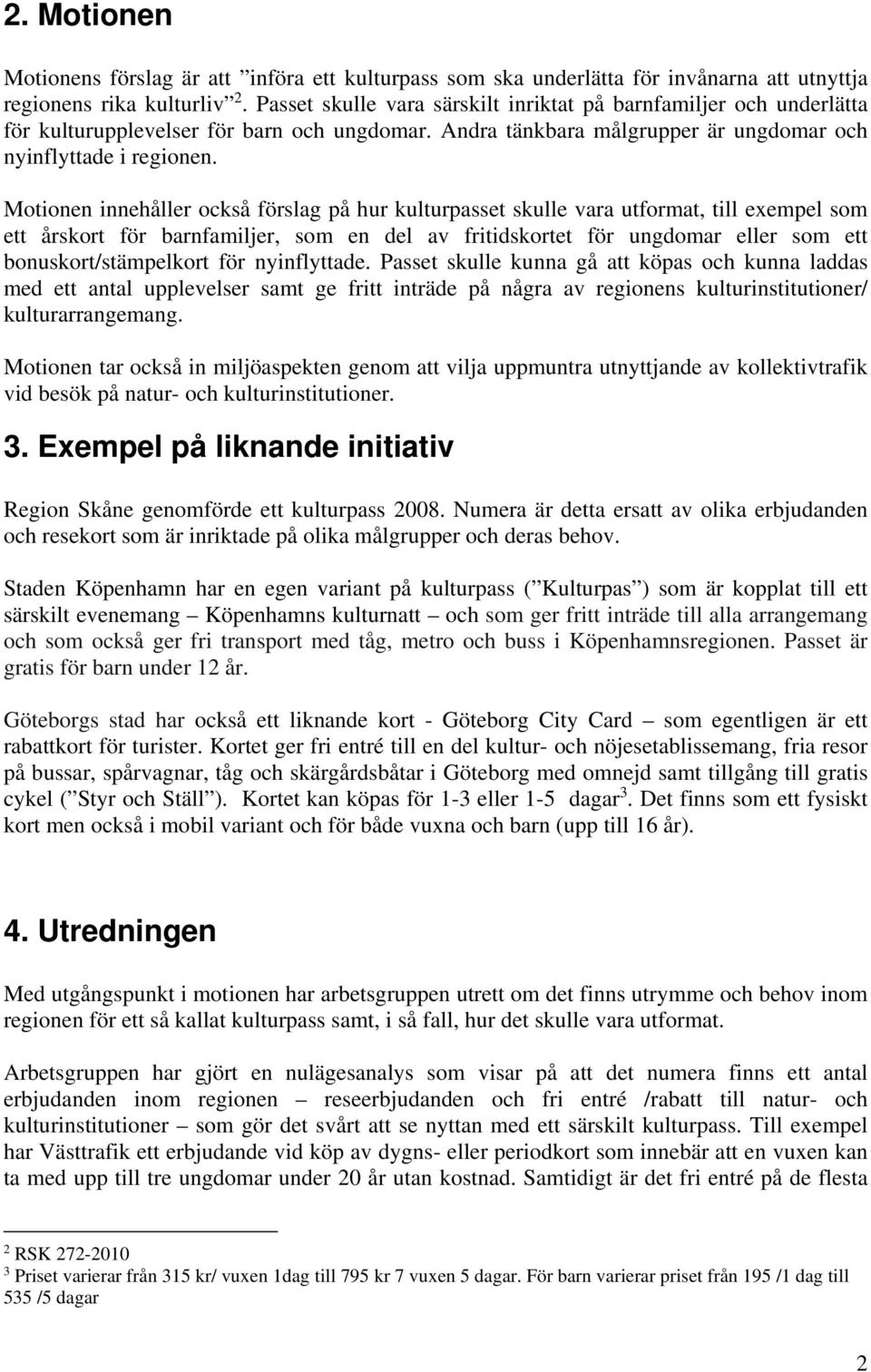 Motionen innehåller också förslag på hur kulturpasset skulle vara utformat, till exempel som ett årskort för barnfamiljer, som en del av fritidskortet för ungdomar eller som ett bonuskort/stämpelkort