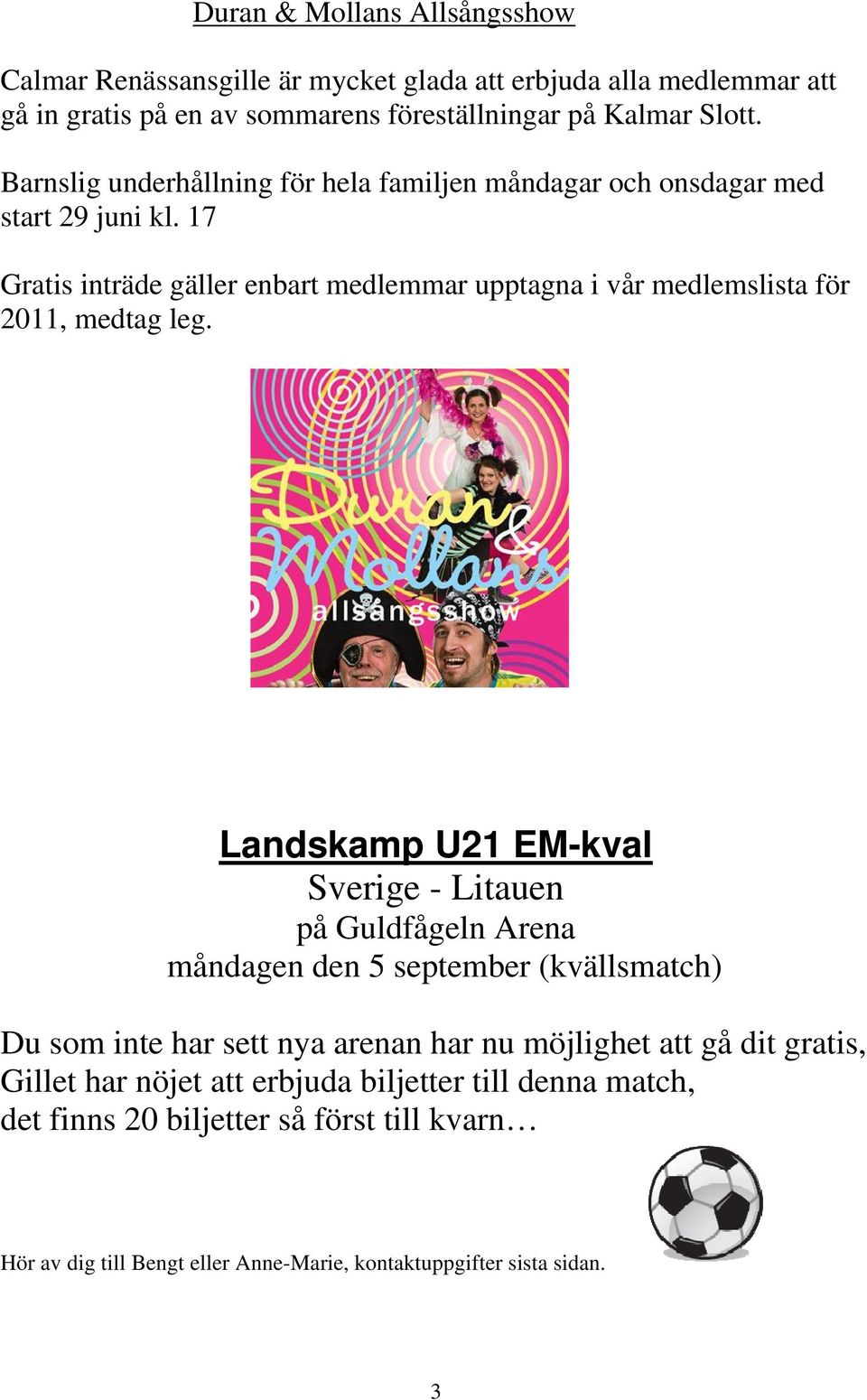 17 Gratis inträde gäller enbart medlemmar upptagna i vår medlemslista för 2011, medtag leg.