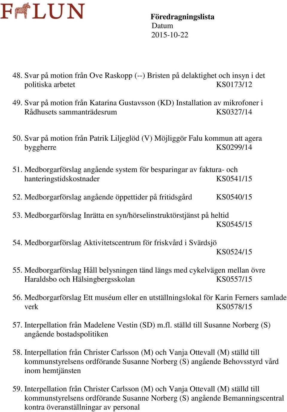 Svar på motion från Patrik Liljeglöd (V) Möjliggör Falu kommun att agera byggherre KS0299/14 51. Medborgarförslag angående system för besparingar av faktura- och hanteringstidskostnader KS0541/15 52.