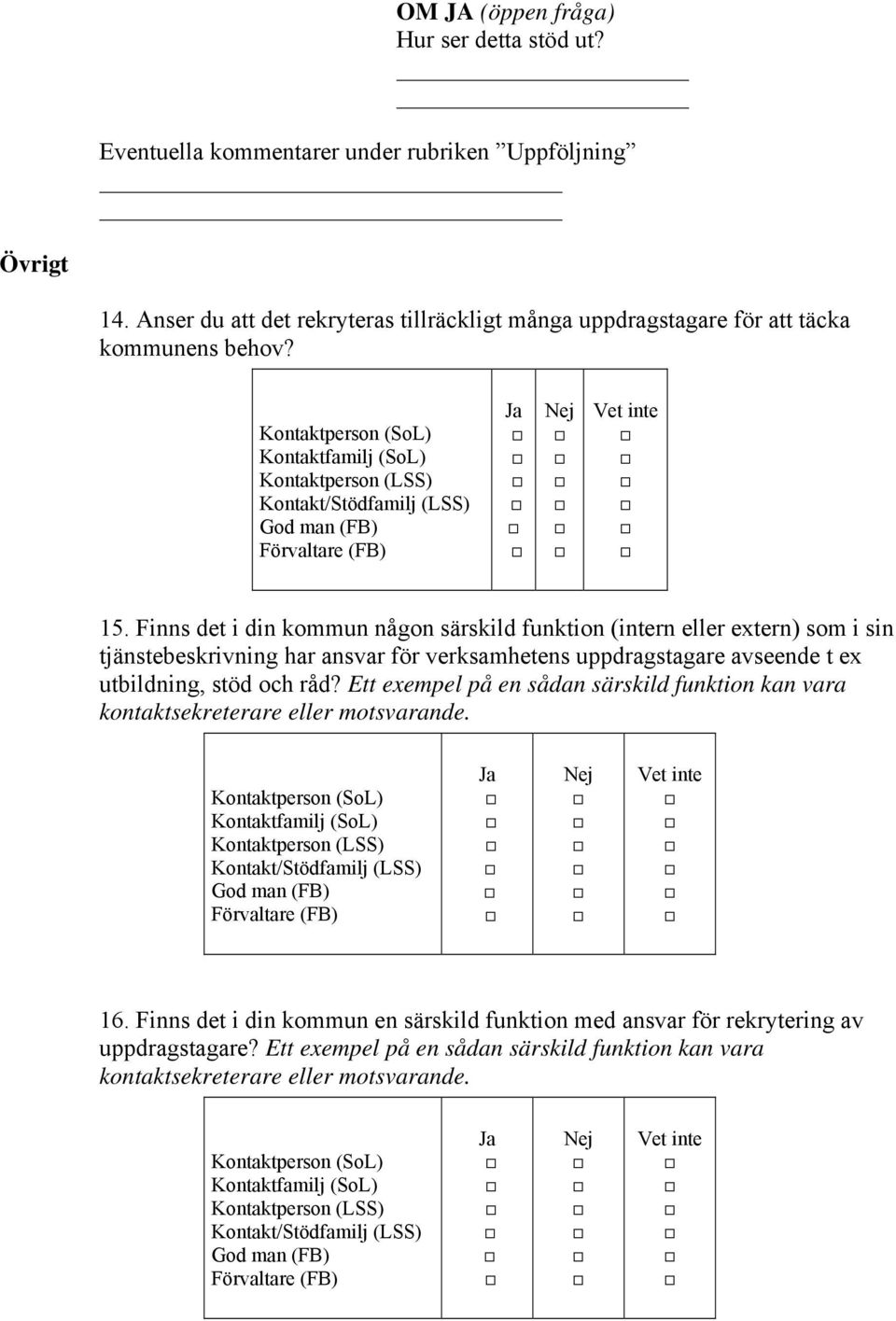 Finns det i din kommun någon särskild funktion (intern eller extern) som i sin tjänstebeskrivning har ansvar för verksamhetens uppdragstagare avseende t ex