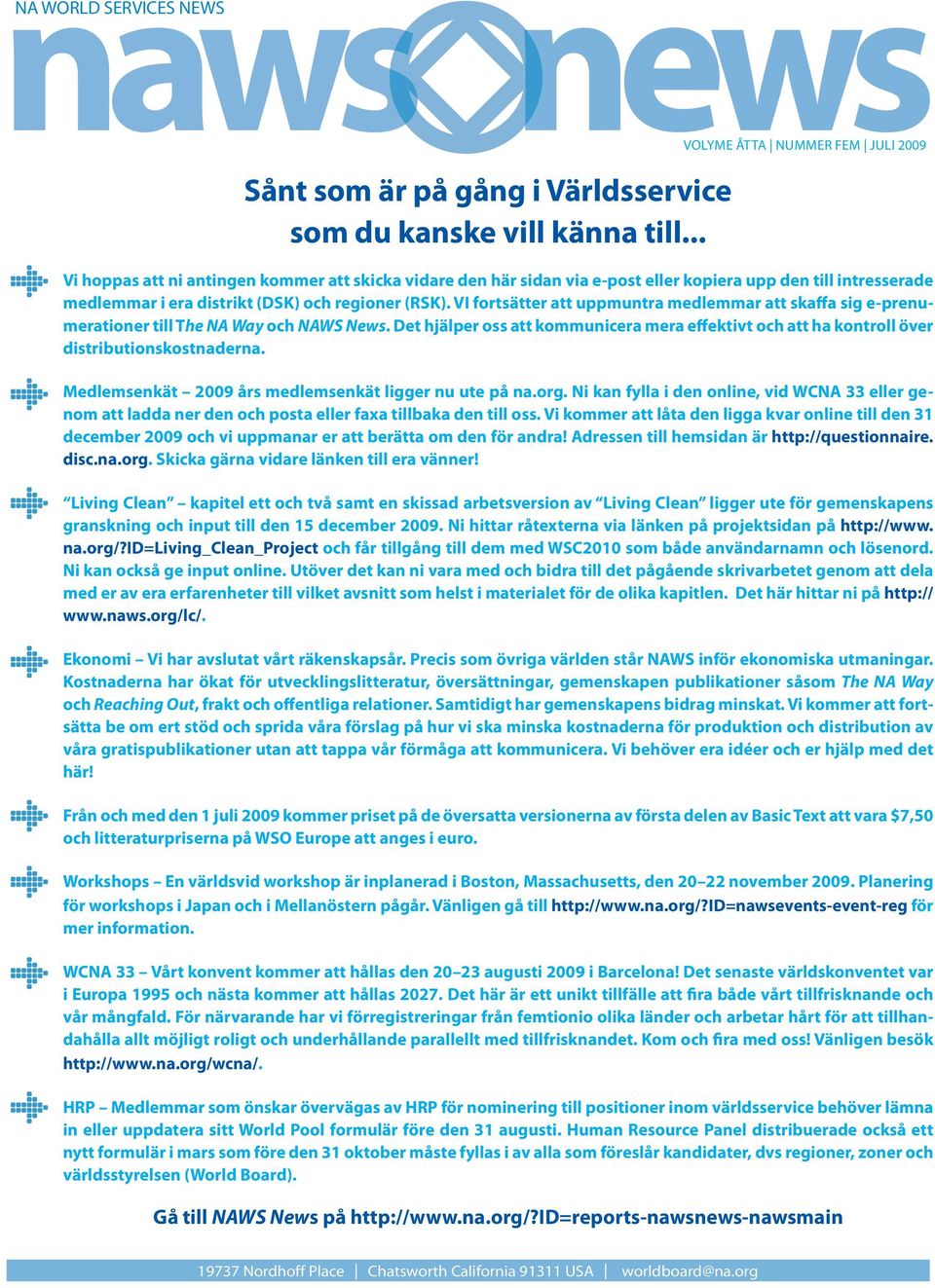 VI fortsätter att uppmuntra medlemmar att skaffa sig e-prenumerationer till The NA Way och NAWS News. Det hjälper oss att kommunicera mera effektivt och att ha kontroll över distributionskostnaderna.