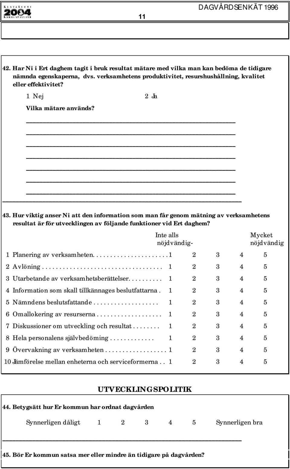 Inte alls Mycket nöjdvändig nöjdvändig 1 Planering av verksamheten...................... 1 2 3 4 5 2 Avlöning................................... 1 2 3 4 5 3 Utarbetande av verksamhetsberättelser.