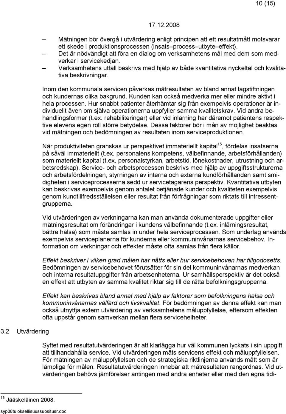 Inom den kommunala servicen påverkas mätresultaten av bland annat lagstiftningen och kundernas olika bakgrund. Kunden kan också medverka mer eller mindre aktivt i hela processen.