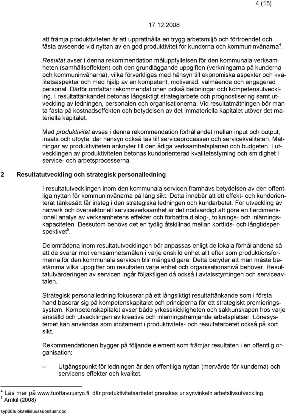 förverkligas med hänsyn till ekonomiska aspekter och kvalitetsaspekter och med hjälp av en kompetent, motiverad, välmående och engagerad personal.