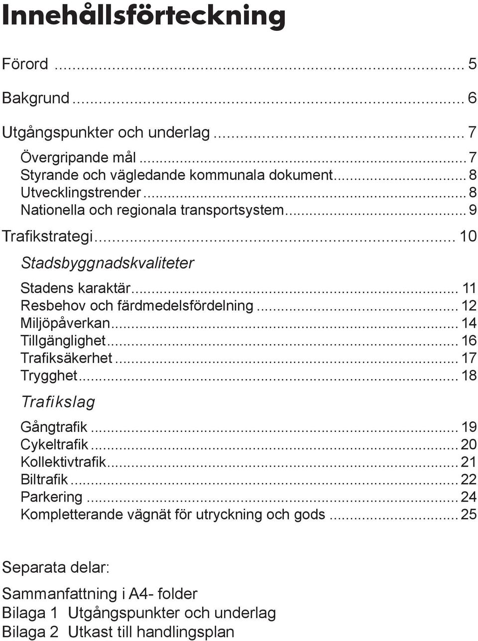 ..12 Miljöpåverkan... 14 Tillgänglighet... 16 Trafiksäkerhet... 17 Trygghet... 18 Trafikslag Gångtrafik... 19 Cykeltrafik... 20 Kollektivtrafik... 21 Biltrafik.