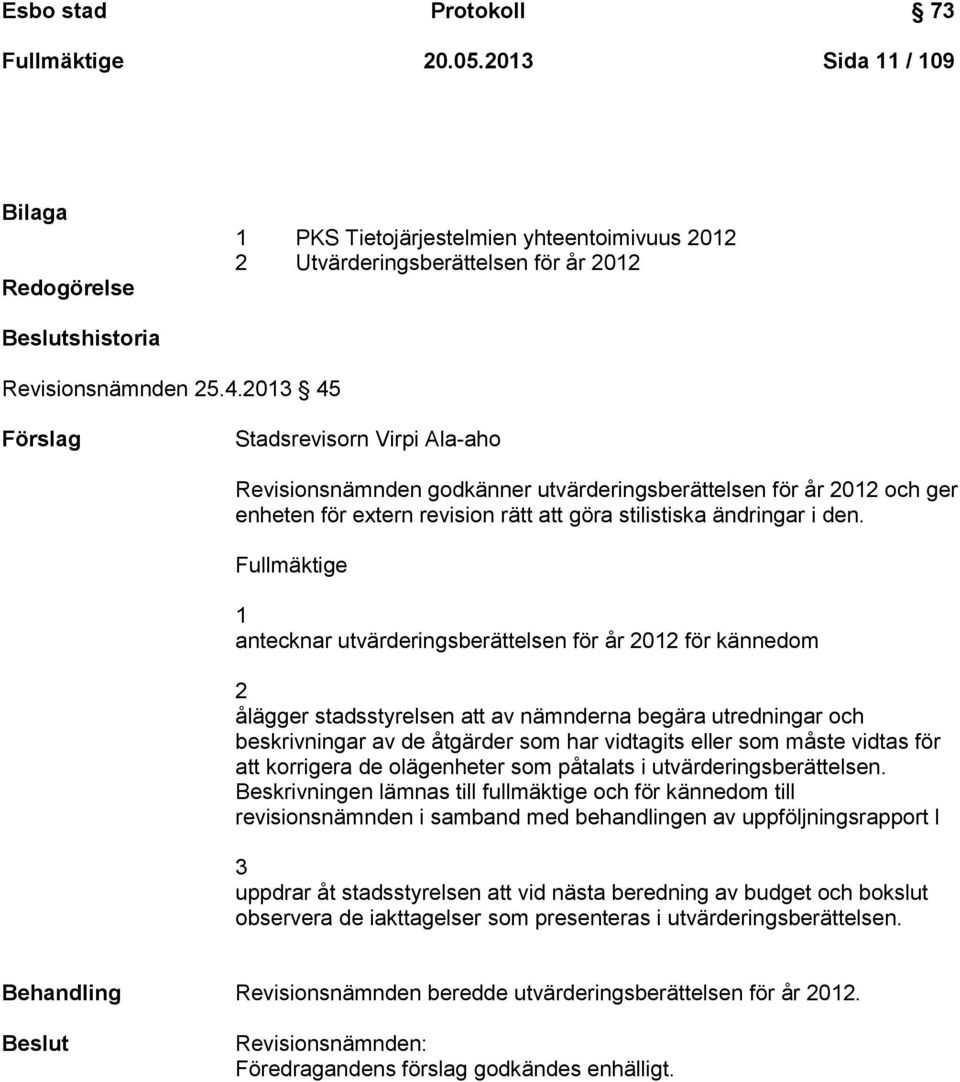 Fullmäktige 1 antecknar utvärderingsberättelsen för år 2012 för kännedom 2 ålägger stadsstyrelsen att av nämnderna begära utredningar och beskrivningar av de åtgärder som har vidtagits eller som