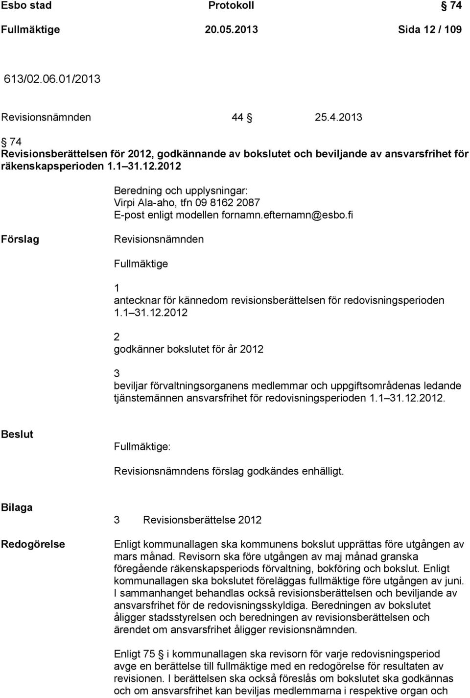 fi Förslag Revisionsnämnden Fullmäktige 1 antecknar för kännedom revisionsberättelsen för redovisningsperioden 1.1 31.12.