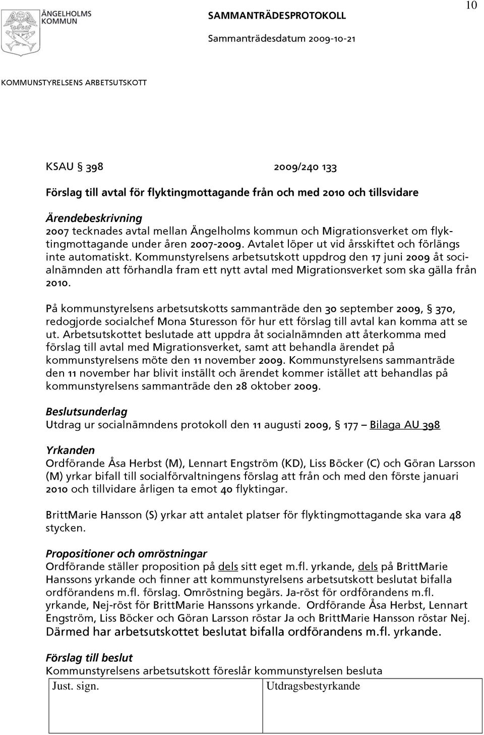 Kommunstyrelsens arbetsutskott uppdrog den 17 juni 2009 åt socialnämnden att förhandla fram ett nytt avtal med Migrationsverket som ska gälla från 2010.