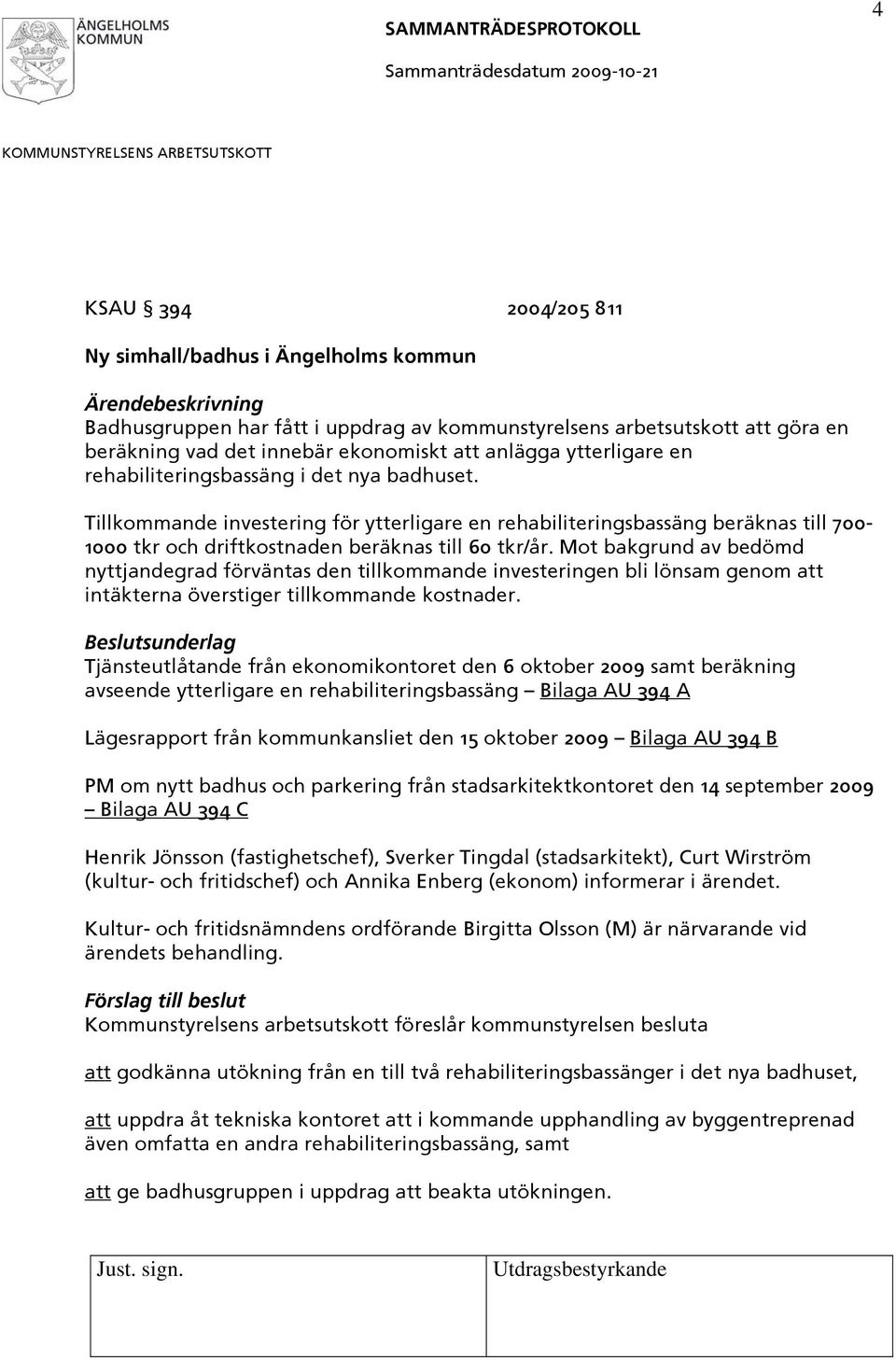 Mot bakgrund av bedömd nyttjandegrad förväntas den tillkommande investeringen bli lönsam genom att intäkterna överstiger tillkommande kostnader.