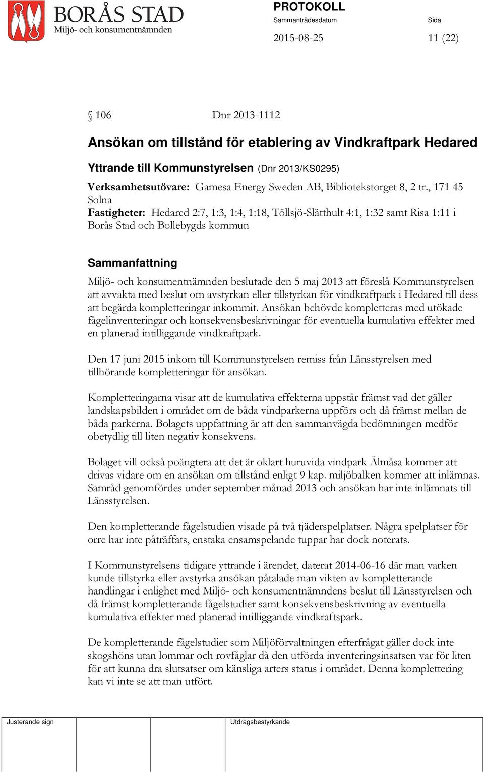 , 171 45 Solna Fastigheter: Hedared 2:7, 1:3, 1:4, 1:18, Töllsjö-Slätthult 4:1, 1:32 samt Risa 1:11 i Borås Stad och Bollebygds kommun Sammanfattning Miljö- och konsumentnämnden beslutade den 5 maj