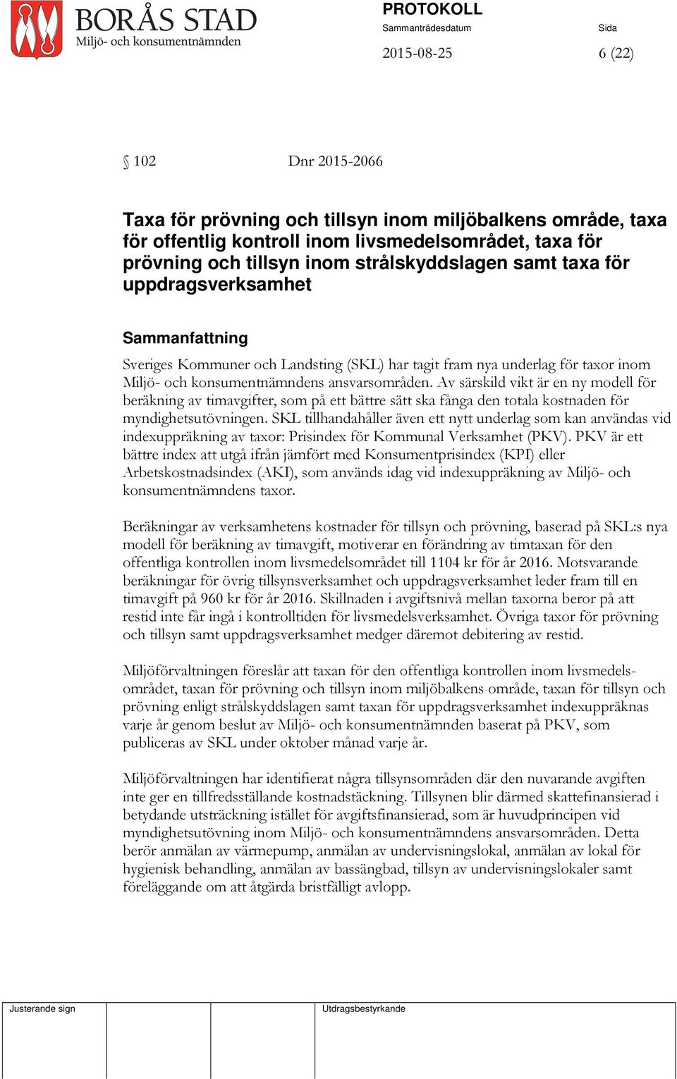 Av särskild vikt är en ny modell för beräkning av timavgifter, som på ett bättre sätt ska fånga den totala kostnaden för myndighetsutövningen.