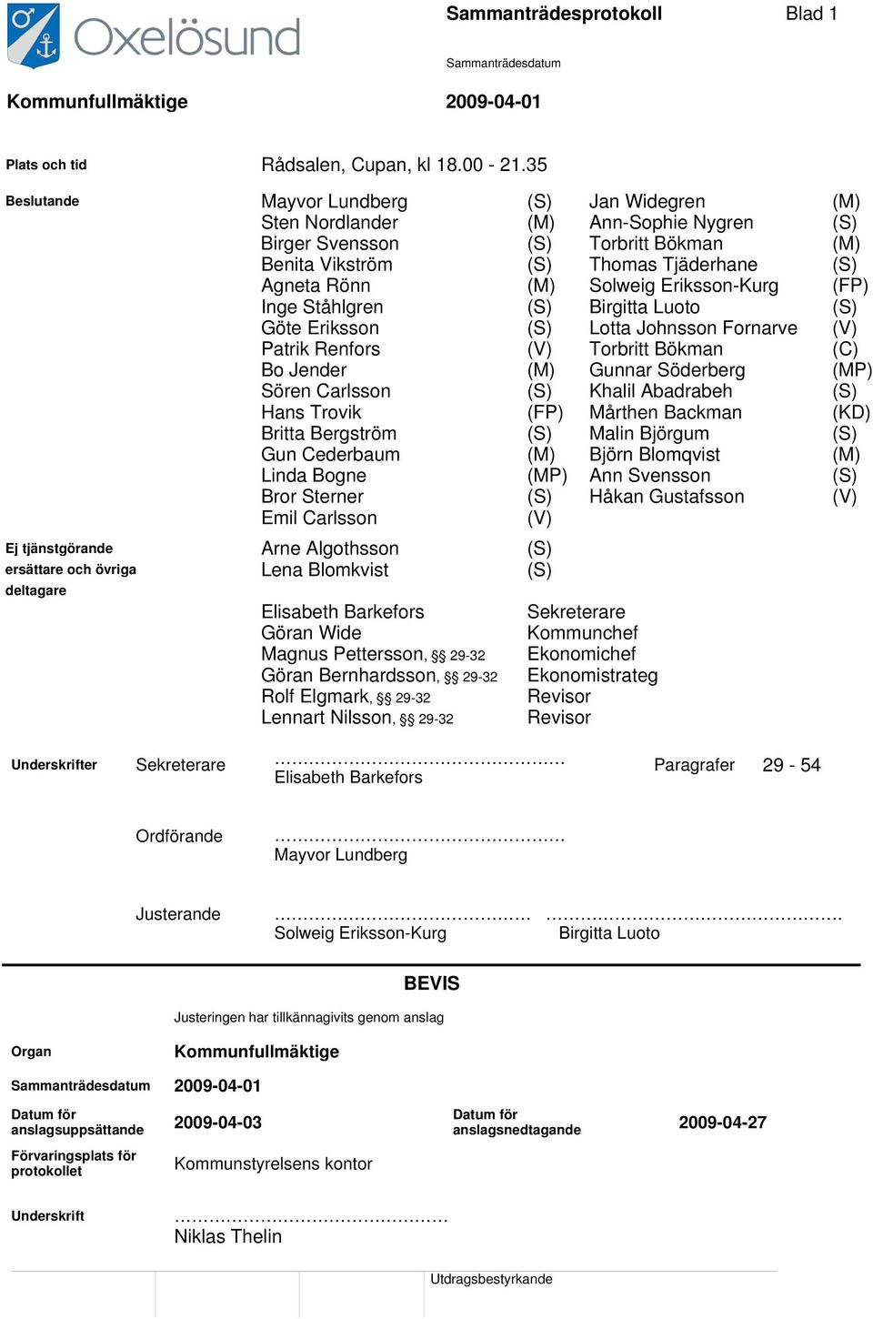 Eriksson-Kurg (FP) Inge Ståhlgren (S) Birgitta Luoto (S) Göte Eriksson (S) Lotta Johnsson Fornarve (V) Patrik Renfors (V) Torbritt Bökman (C) Bo Jender (M) Gunnar Söderberg (MP) Sören Carlsson (S)