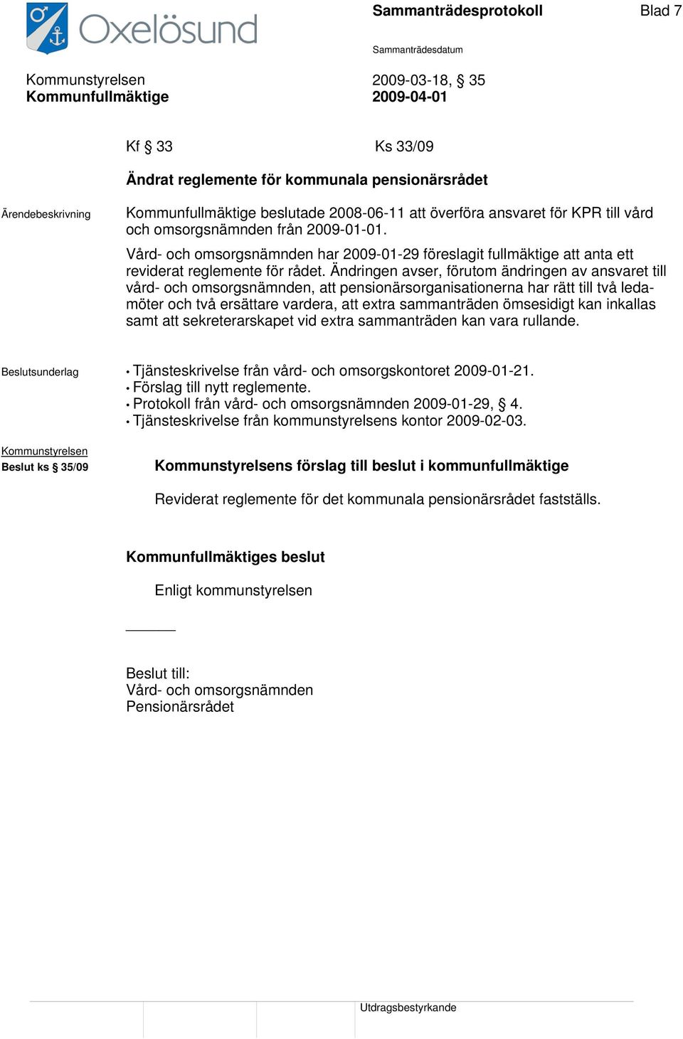 Ändringen avser, förutom ändringen av ansvaret till vård- och omsorgsnämnden, att pensionärsorganisationerna har rätt till två ledamöter och två ersättare vardera, att extra sammanträden ömsesidigt