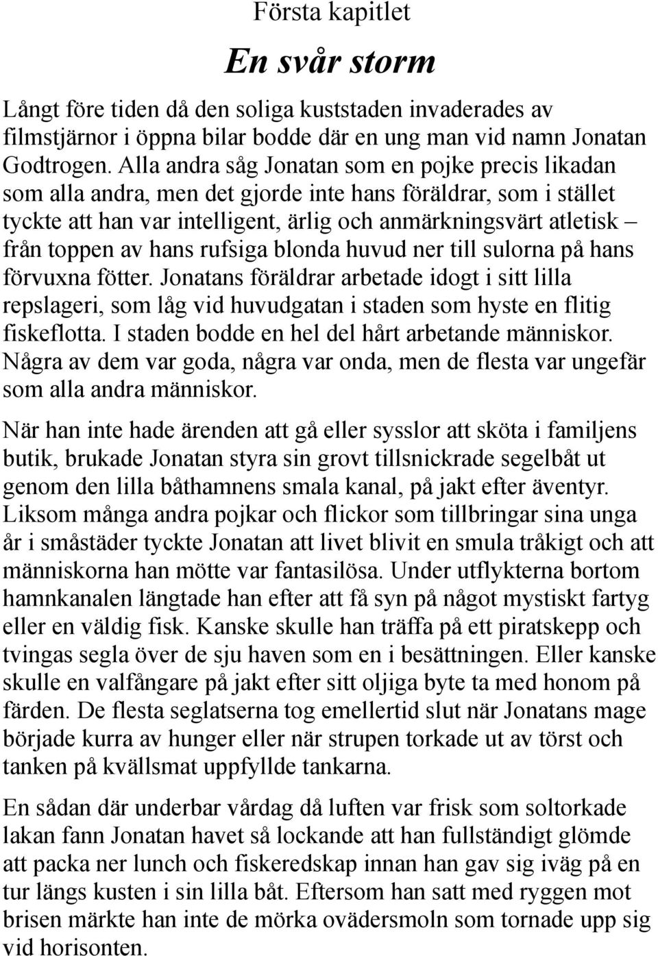 hans rufsiga blonda huvud ner till sulorna på hans förvuxna fötter. Jonatans föräldrar arbetade idogt i sitt lilla repslageri, som låg vid huvudgatan i staden som hyste en flitig fiskeflotta.