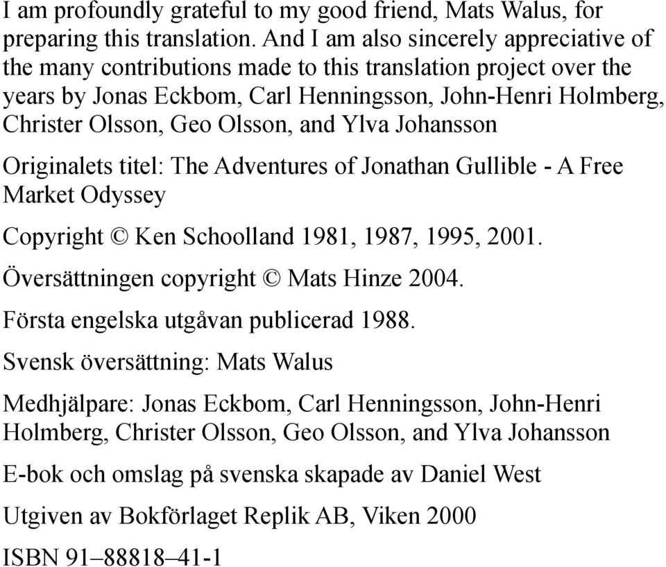 Olsson, and Ylva Johansson Originalets titel: The Adventures of Jonathan Gullible - A Free Market Odyssey Copyright Ken Schoolland 1981, 1987, 1995, 2001.